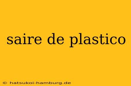 saire de plastico