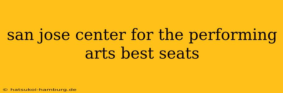 san jose center for the performing arts best seats