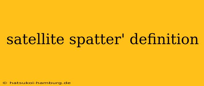 satellite spatter' definition