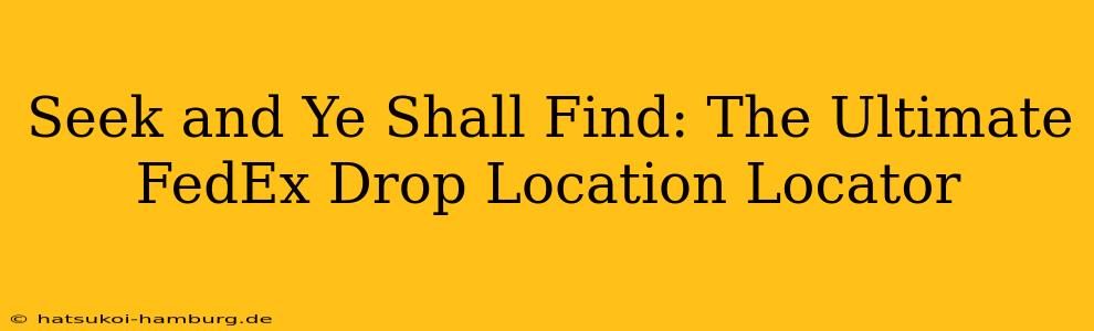 Seek and Ye Shall Find: The Ultimate FedEx Drop Location Locator