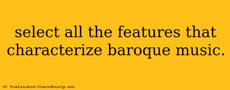 select all the features that characterize baroque music.
