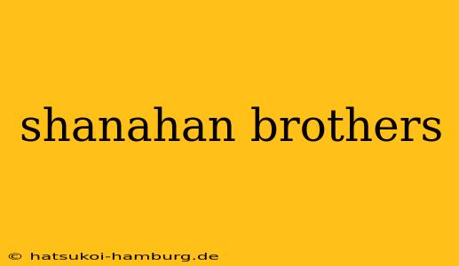 shanahan brothers