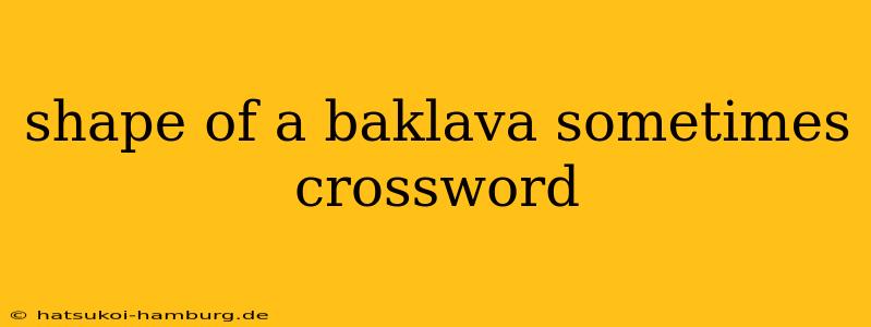 shape of a baklava sometimes crossword