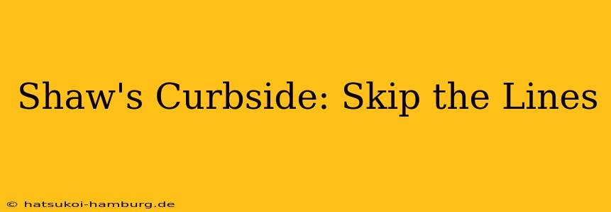 Shaw's Curbside: Skip the Lines