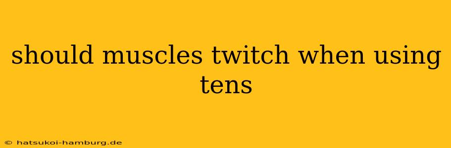 should muscles twitch when using tens