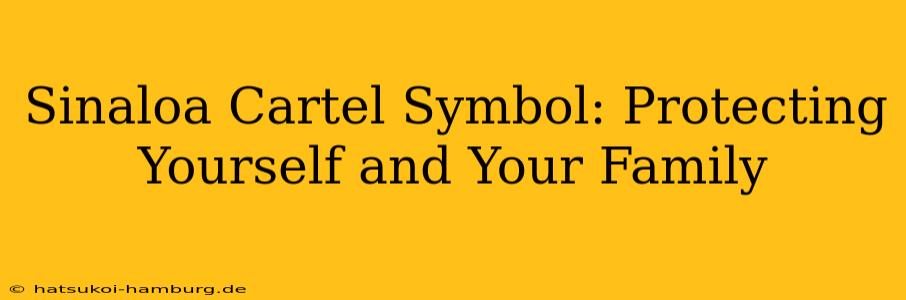 Sinaloa Cartel Symbol: Protecting Yourself and Your Family
