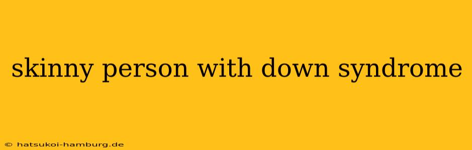 skinny person with down syndrome