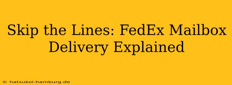 Skip the Lines: FedEx Mailbox Delivery Explained