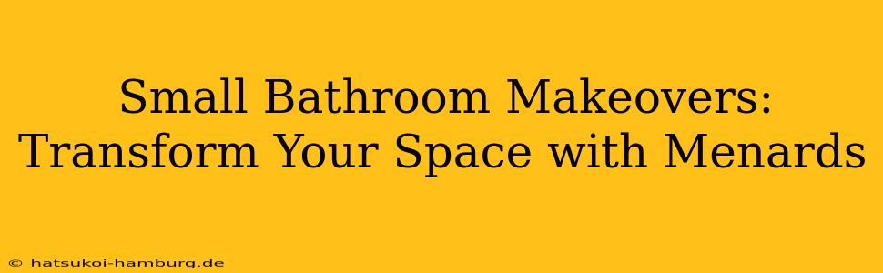 Small Bathroom Makeovers: Transform Your Space with Menards
