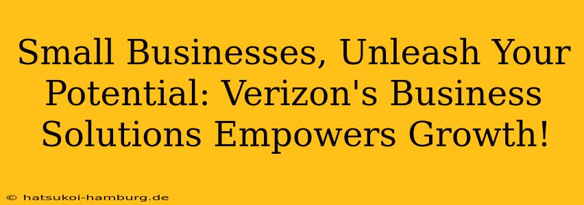 Small Businesses, Unleash Your Potential: Verizon's Business Solutions Empowers Growth!