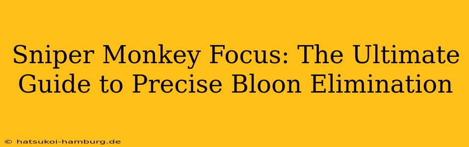 Sniper Monkey Focus: The Ultimate Guide to Precise Bloon Elimination
