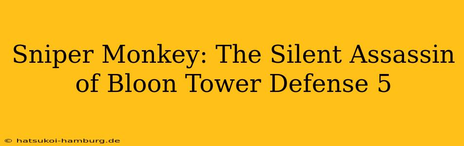 Sniper Monkey: The Silent Assassin of Bloon Tower Defense 5