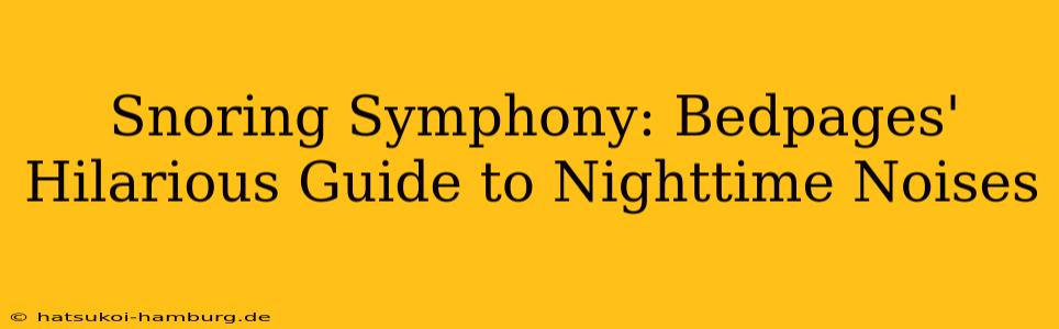 Snoring Symphony: Bedpages' Hilarious Guide to Nighttime Noises