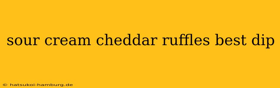 sour cream cheddar ruffles best dip