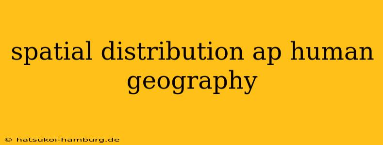 spatial distribution ap human geography