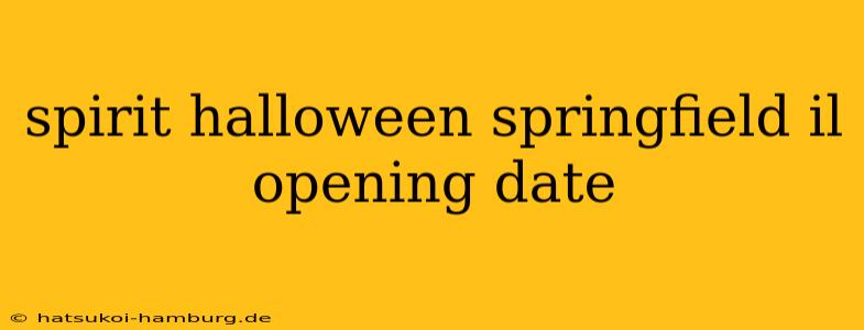 spirit halloween springfield il opening date