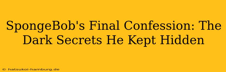 SpongeBob's Final Confession: The Dark Secrets He Kept Hidden