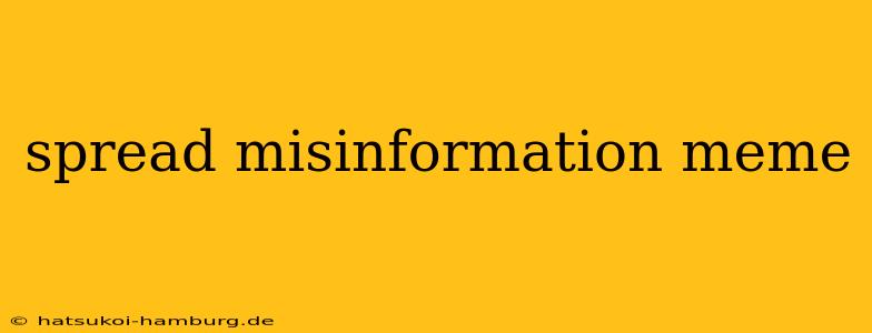 spread misinformation meme