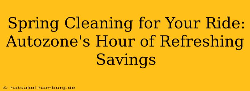 Spring Cleaning for Your Ride: Autozone's Hour of Refreshing Savings