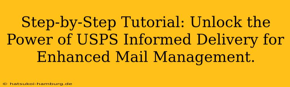 Step-by-Step Tutorial: Unlock the Power of USPS Informed Delivery for Enhanced Mail Management.