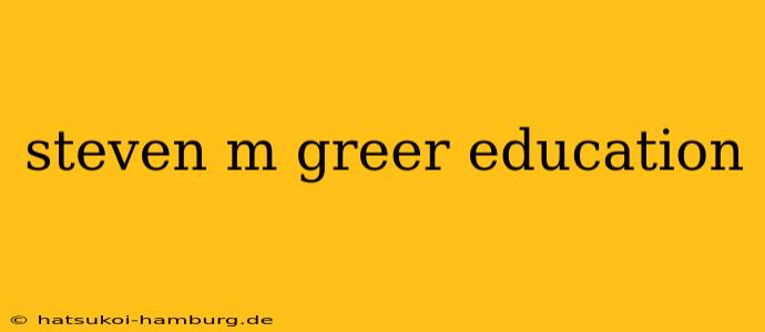 steven m greer education