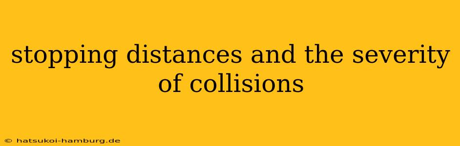 stopping distances and the severity of collisions