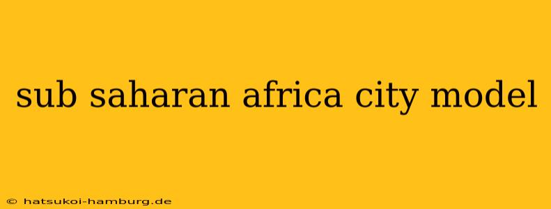 sub saharan africa city model