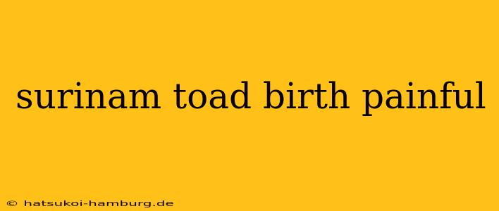 surinam toad birth painful