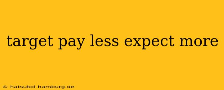 target pay less expect more