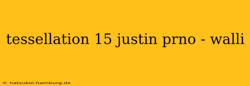 tessellation 15 justin prno - walli