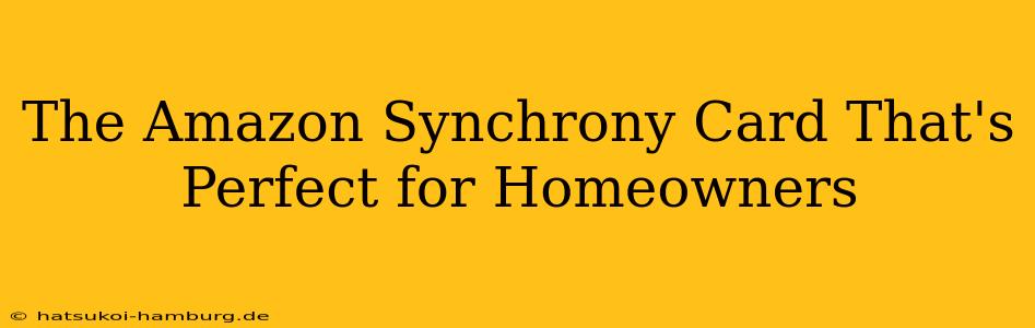 The Amazon Synchrony Card That's Perfect for Homeowners