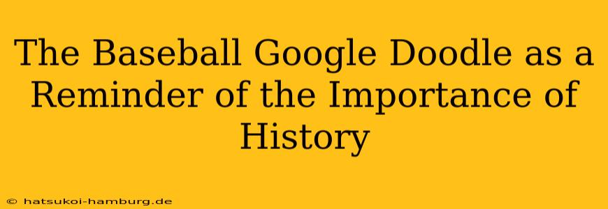The Baseball Google Doodle as a Reminder of the Importance of History