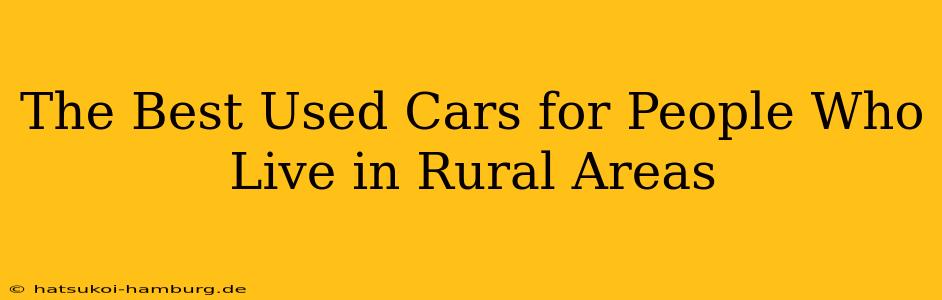 The Best Used Cars for People Who Live in Rural Areas