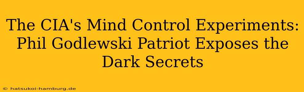 The CIA's Mind Control Experiments: Phil Godlewski Patriot Exposes the Dark Secrets