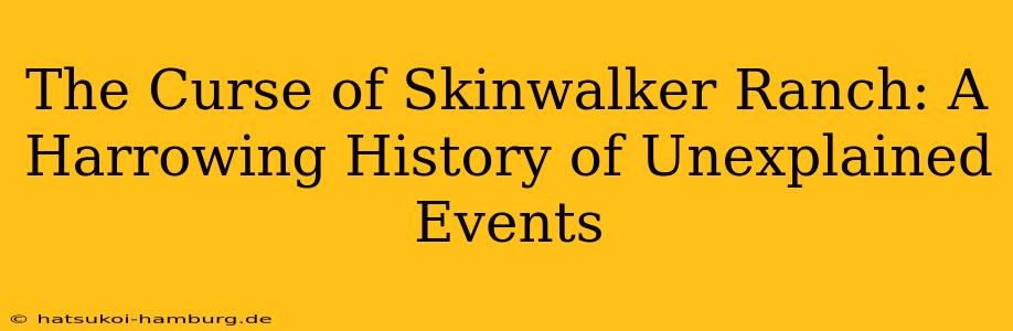 The Curse of Skinwalker Ranch: A Harrowing History of Unexplained Events