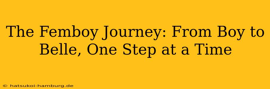 The Femboy Journey: From Boy to Belle, One Step at a Time