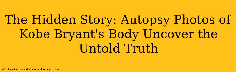 The Hidden Story: Autopsy Photos of Kobe Bryant's Body Uncover the Untold Truth