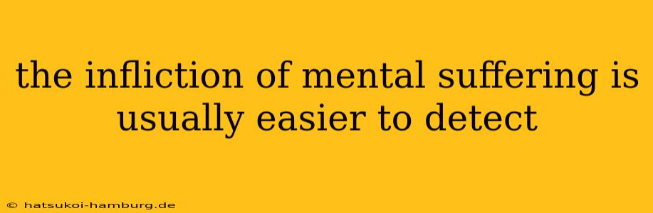 the infliction of mental suffering is usually easier to detect