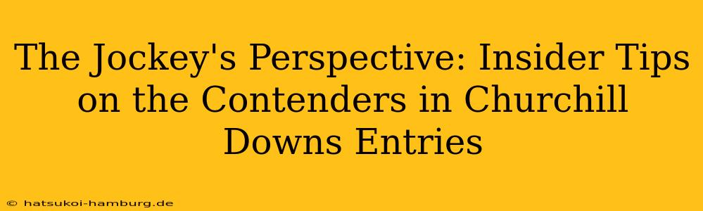 The Jockey's Perspective: Insider Tips on the Contenders in Churchill Downs Entries
