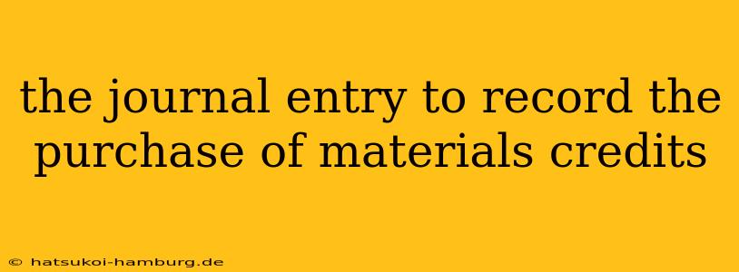 the journal entry to record the purchase of materials credits
