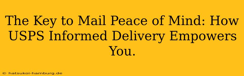 The Key to Mail Peace of Mind: How USPS Informed Delivery Empowers You.