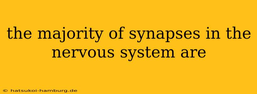 the majority of synapses in the nervous system are