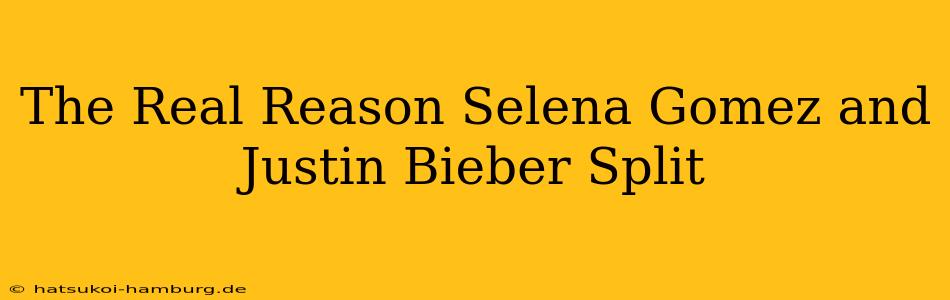 The Real Reason Selena Gomez and Justin Bieber Split