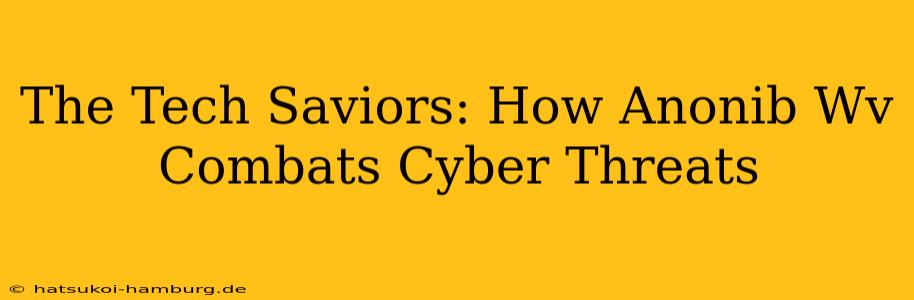 The Tech Saviors: How Anonib Wv Combats Cyber Threats