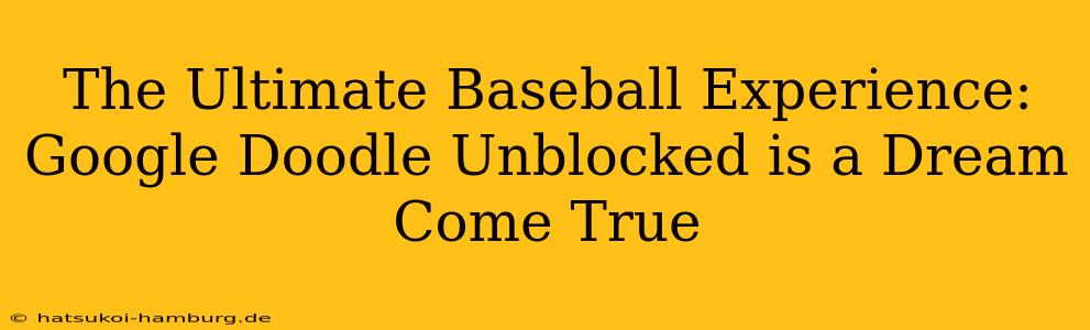 The Ultimate Baseball Experience: Google Doodle Unblocked is a Dream Come True