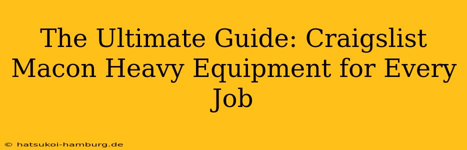 The Ultimate Guide: Craigslist Macon Heavy Equipment for Every Job