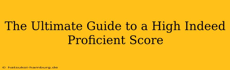 The Ultimate Guide to a High Indeed Proficient Score