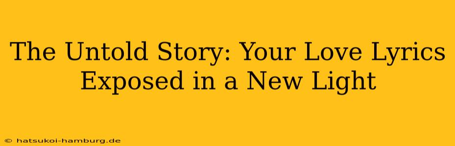 The Untold Story: Your Love Lyrics Exposed in a New Light
