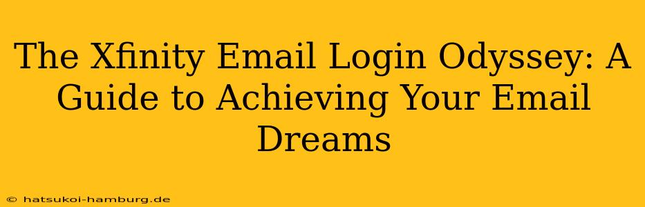 The Xfinity Email Login Odyssey: A Guide to Achieving Your Email Dreams