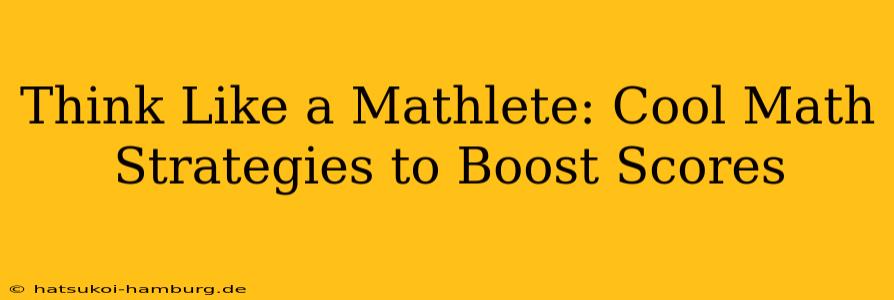 Think Like a Mathlete: Cool Math Strategies to Boost Scores